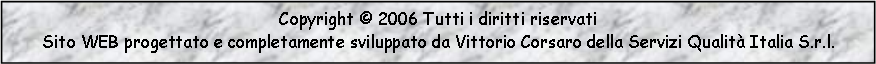 Copyright © release 04 01 2012 Tutti i diritti riservati Sito WEB progettato e completamente sviluppato da Vittorio Corsaro della Servizi Qualità Italia S.r.l.